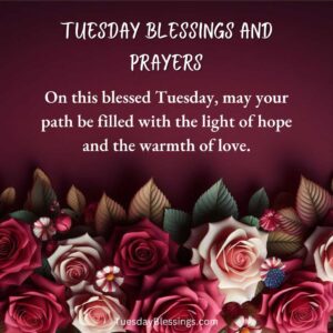 On this blessed Tuesday, may your path be filled with the light of hope and the warmth of love.