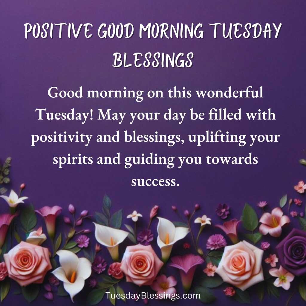 Good morning on this wonderful Tuesday! May your day be filled with positivity and blessings, uplifting your spirits and guiding you towards success.