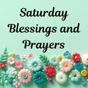 Saturday Blessings and Prayers
