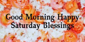 Good Morning Happy Saturday Blessings