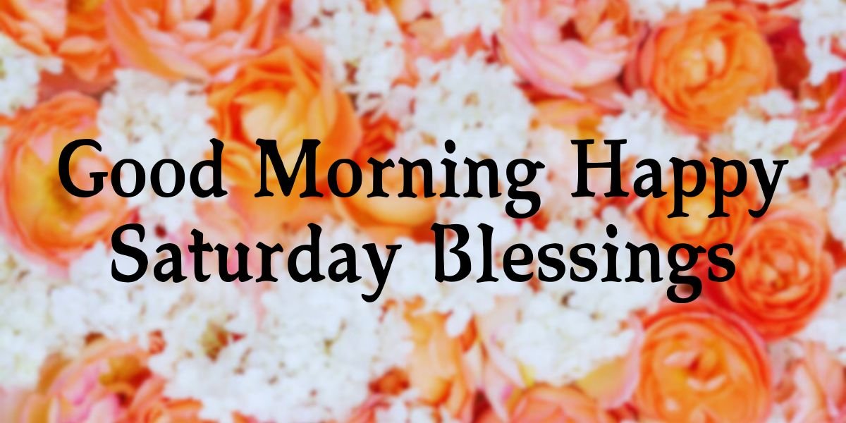 200+ Good Morning Happy Saturday Blessings Images