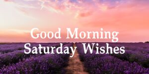 Good Morning Saturday Wishes